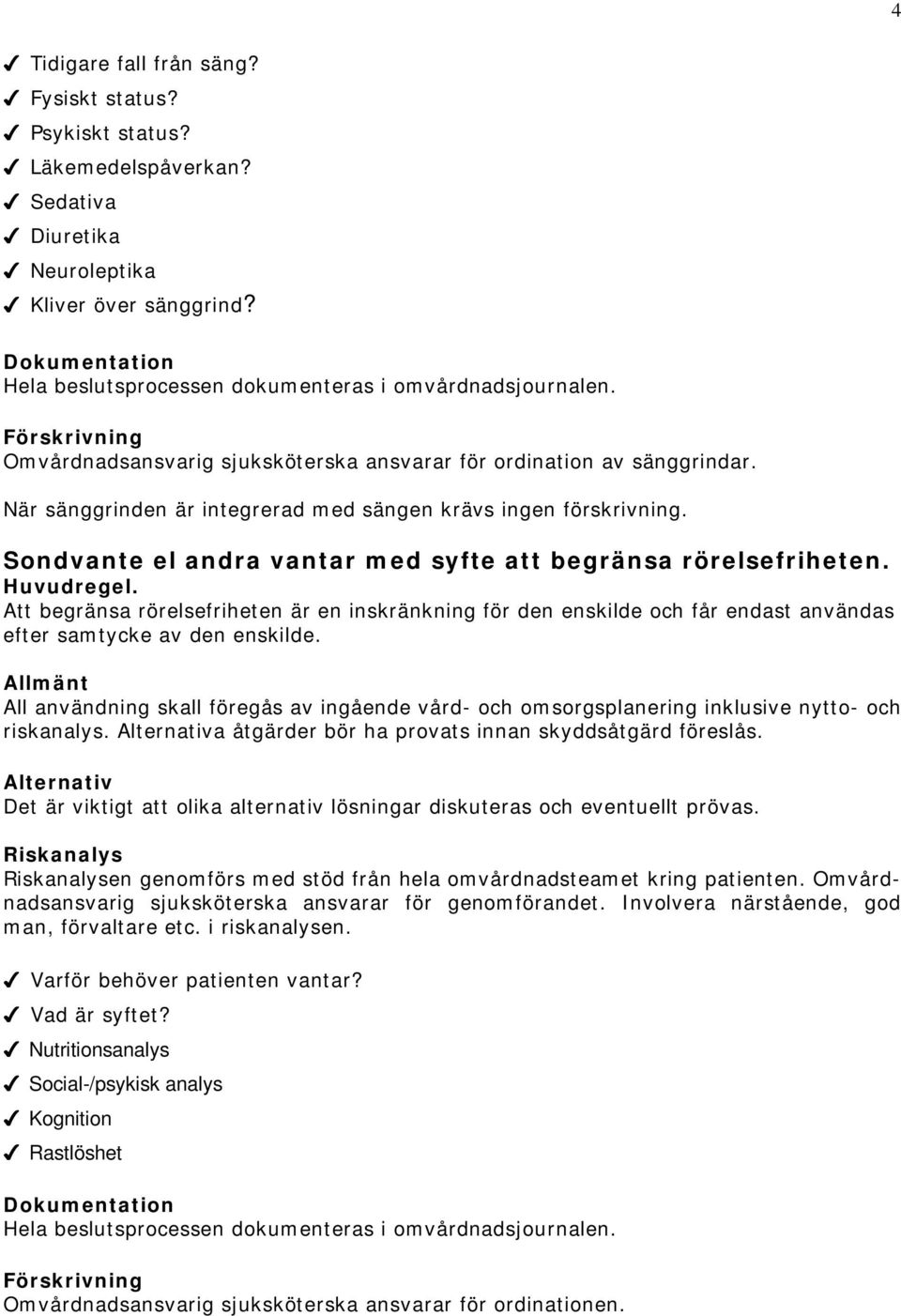 Sondvante el andra vantar med syfte att begränsa rörelsefriheten.. Att begränsa rörelsefriheten är en inskränkning för den enskilde och får endast användas efter samtycke av den enskilde.