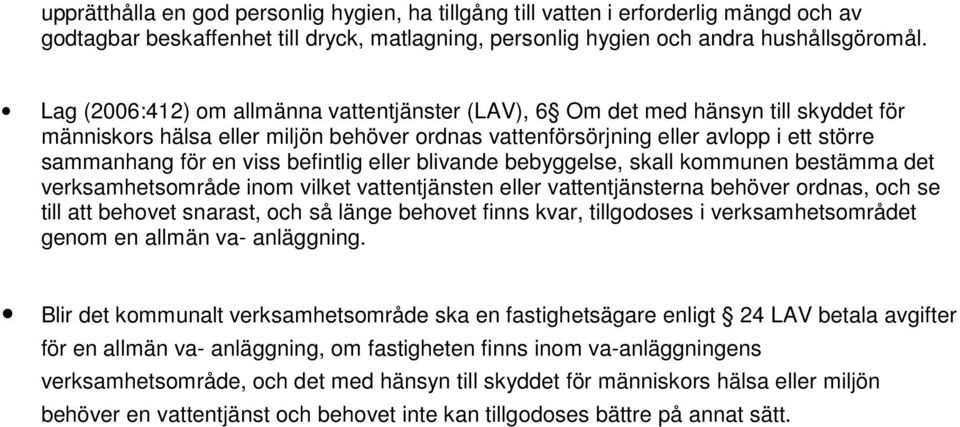 befintlig eller blivande bebyggelse, skall kommunen bestämma det verksamhetsområde inom vilket vattentjänsten eller vattentjänsterna behöver ordnas, och se till att behovet snarast, och så länge