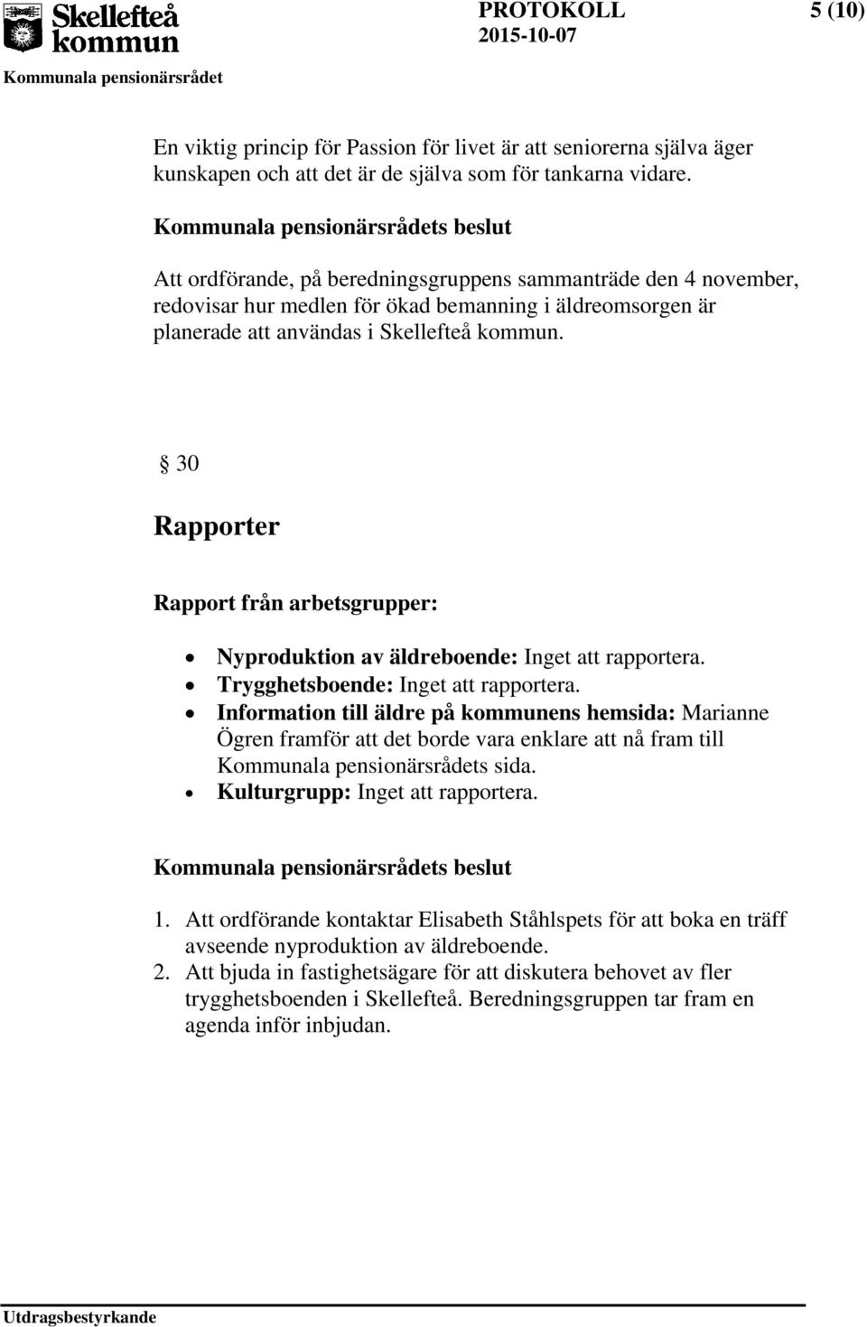 30 Rapporter Rapport från arbetsgrupper: Nyproduktion av äldreboende: Inget att rapportera. Trygghetsboende: Inget att rapportera.