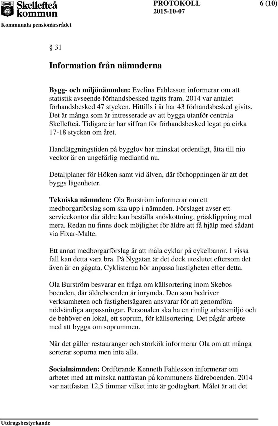 Handläggningstiden på bygglov har minskat ordentligt, åtta till nio veckor är en ungefärlig mediantid nu. Detaljplaner för Höken samt vid älven, där förhoppningen är att det byggs lägenheter.