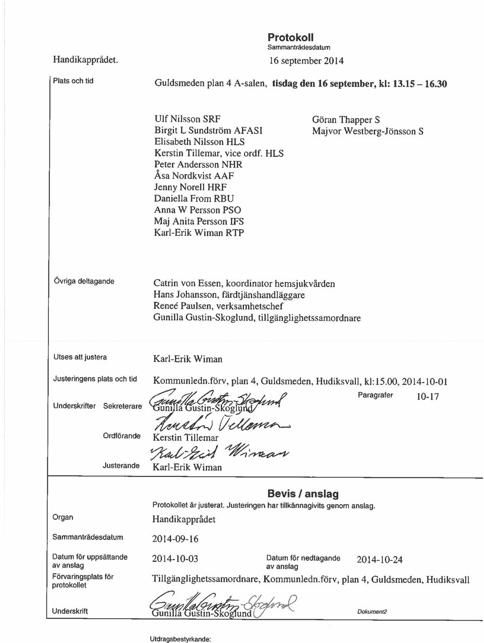 HLS Peter Andersson NHR Åsa Nordkvist AAF Jenny Norell HRF Daniella From RBU Anna W Persson P50 Maj Anita Persson IFS Karl-Erik Wiman RTP Övriga deltagande Catrin von Essen, koordinator hemsjukvården