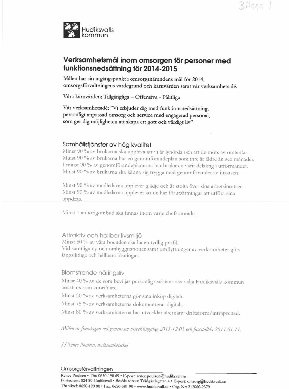 Våra kärnvärden; Tillgängliga Offensiva - Pålitliga Var verksamhetsidé; Vi erbjuder dig med funktionsnedsättning, personligt anpassad omsorg och service med engagerad personal, som ger dig