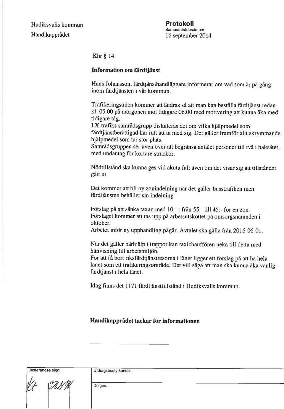 1 X-trafiks samrådsgrupp diskuteras det om vilka hjälpmedel som färdtjänstberättigad har rätt att ta med sig. Det gäller framför allt skrymmande hjälpmedel som tar stor plats.