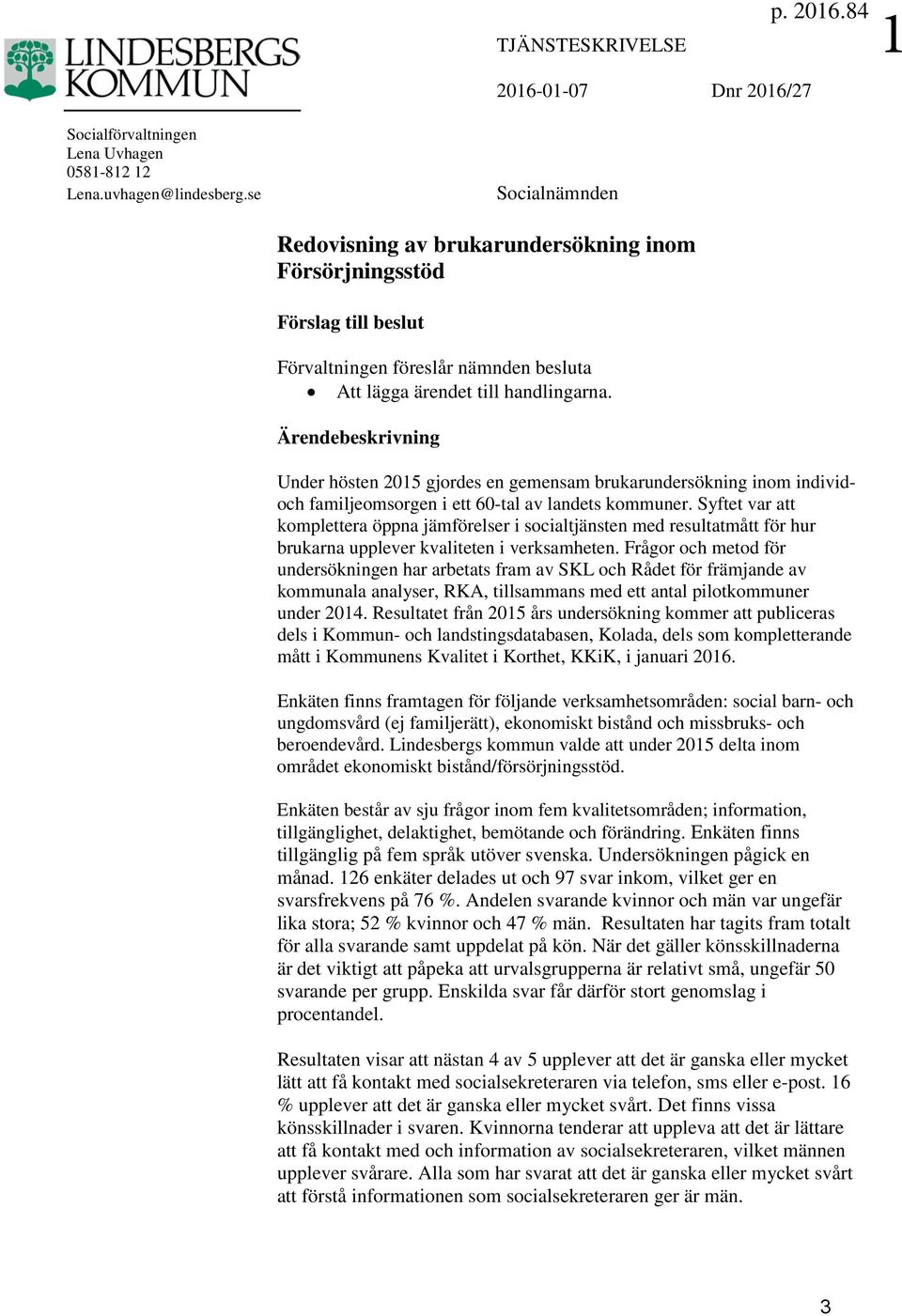 Ärendebeskrivning Under hösten 2015 gjordes en gemensam brukarundersökning inom individoch familjeomsorgen i ett 60-tal av landets kommuner.