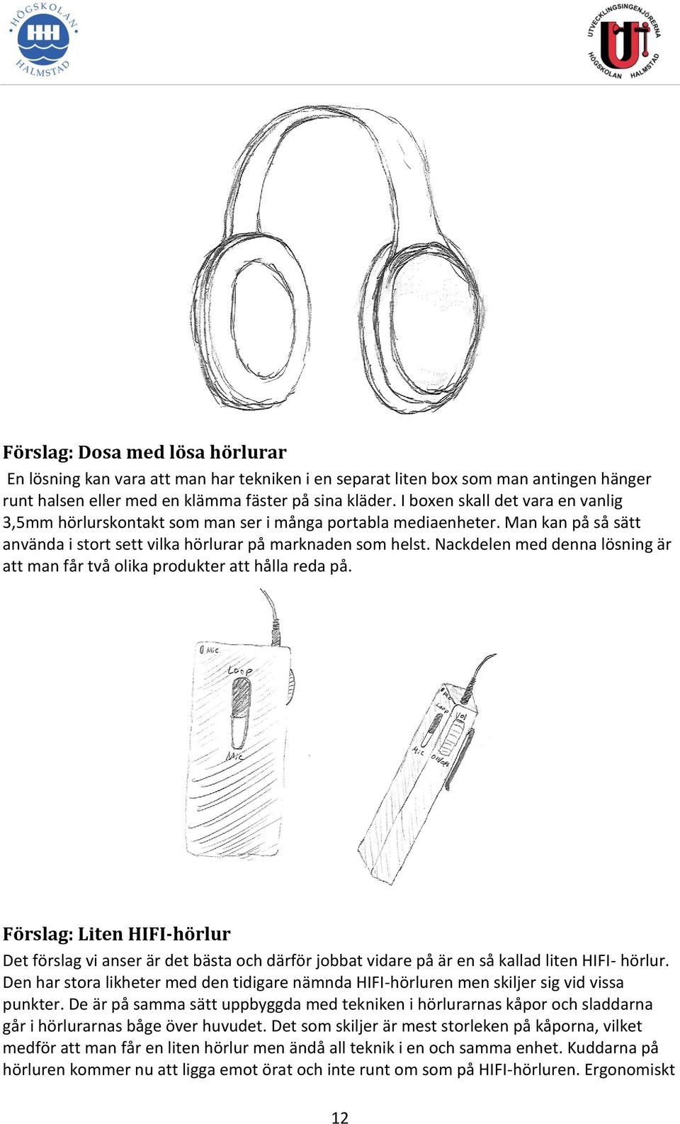 Nackdelen med denna lösning är att man får två olika produkter att hålla reda på.