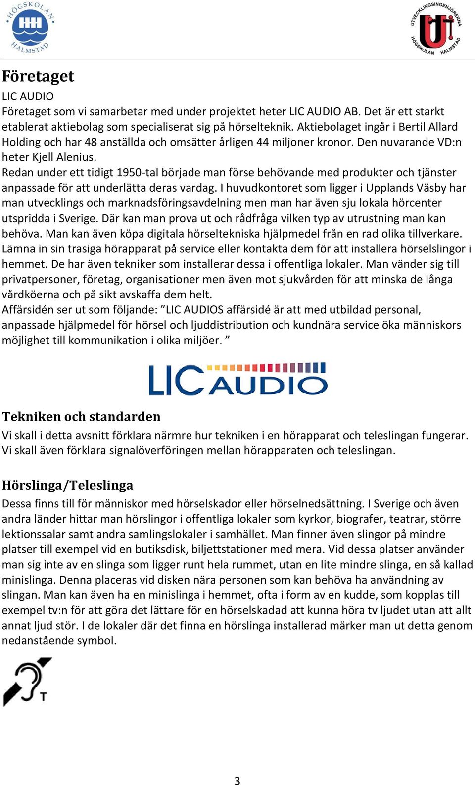 Redan under ett tidigt 1950-tal började man förse behövande med produkter och tjänster anpassade för att underlätta deras vardag.