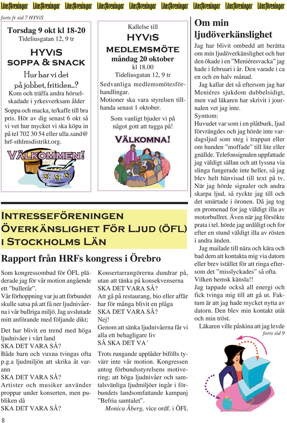 Hör av dig senast 6 okt så vi vet hur mycket vi ska köpa in på tel 702 30 54 eller ulla.sand@ hrf-sthlmsdistrikt.org. Välkommen! Kallelse till HYViS medlemsmöte måndag 20 oktober kl 18.