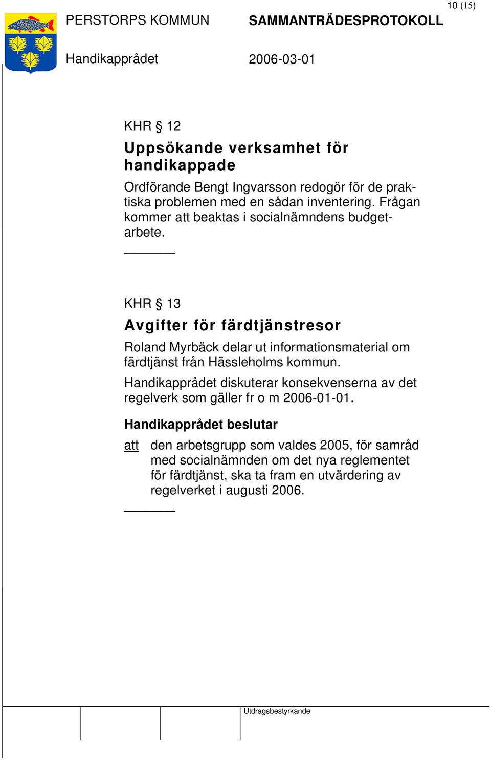 KHR 13 Avgifter för färdtjänstresor Roland Myrbäck delar ut informationsmaterial om färdtjänst från Hässleholms kommun.