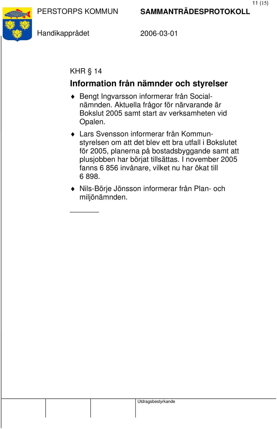 Lars Svensson informerar från Kommunstyrelsen om att det blev ett bra utfall i Bokslutet för 2005, planerna på