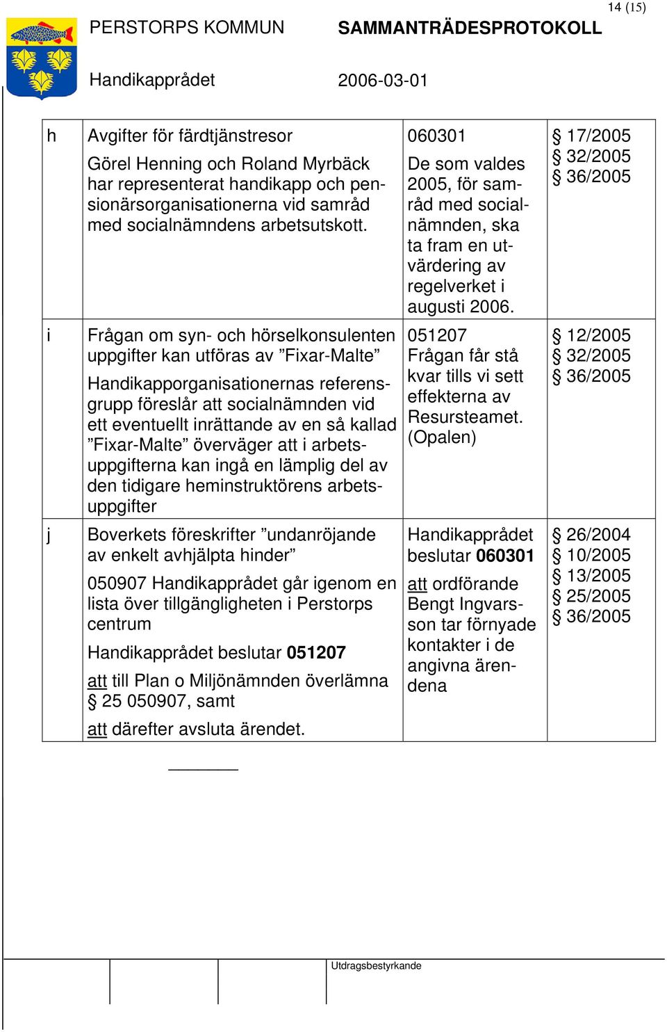 17/2005 i Frågan om syn- och hörselkonsulenten uppgifter kan utföras av Fixar-Malte Handikapporganisationernas referensgrupp föreslår att socialnämnden vid ett eventuellt inrättande av en så kallad