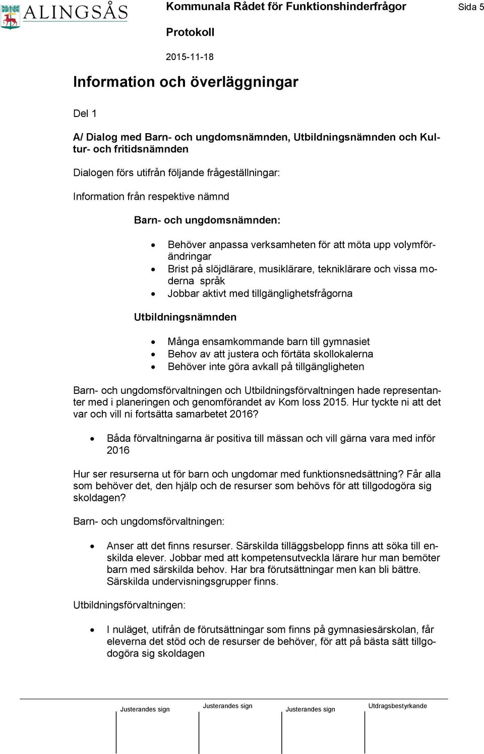 och vissa moderna språk Jobbar aktivt med tillgänglighetsfrågorna Utbildningsnämnden Många ensamkommande barn till gymnasiet Behov av att justera och förtäta skollokalerna Behöver inte göra avkall på