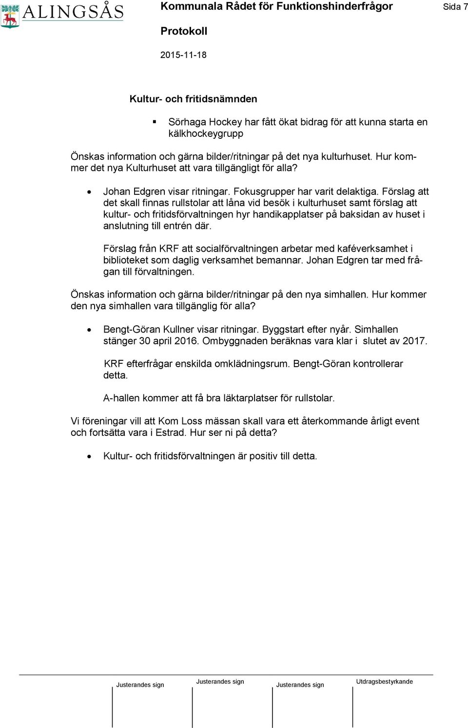 Förslag att det skall finnas rullstolar att låna vid besök i kulturhuset samt förslag att kultur- och fritidsförvaltningen hyr handikapplatser på baksidan av huset i anslutning till entrén där.