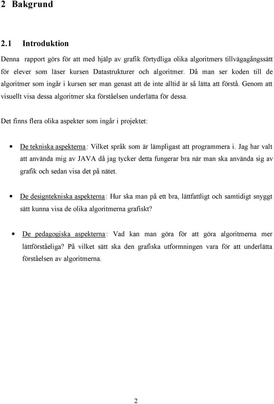 Det finns flera olika aspekter som ingår i projektet: De tekniska aspekterna: Vilket språk som är lämpligast att programmera i.