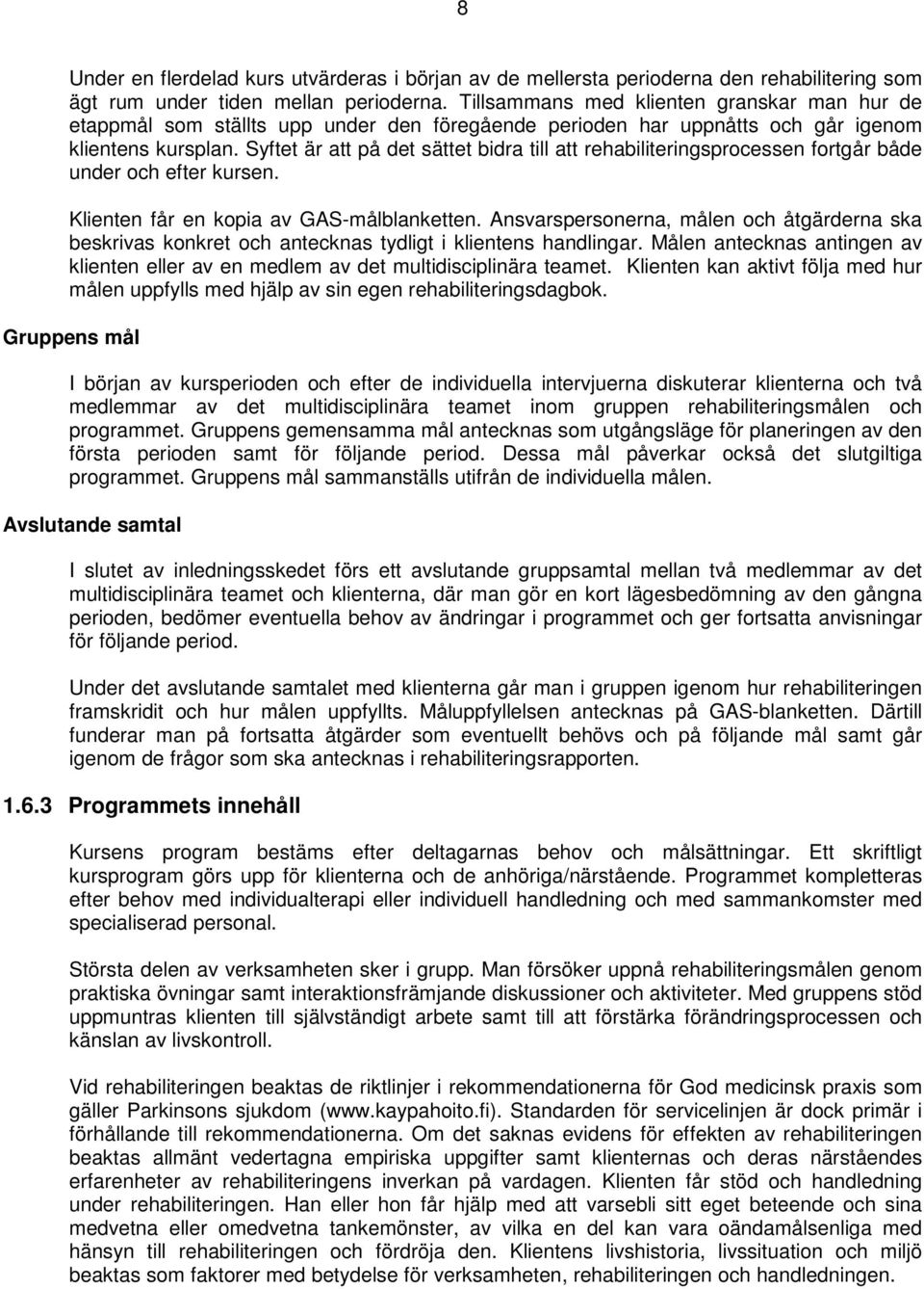 Syftet är att på det sättet bidra till att rehabiliteringsprocessen fortgår både under och efter kursen. Klienten får en kopia av GAS-målblanketten.