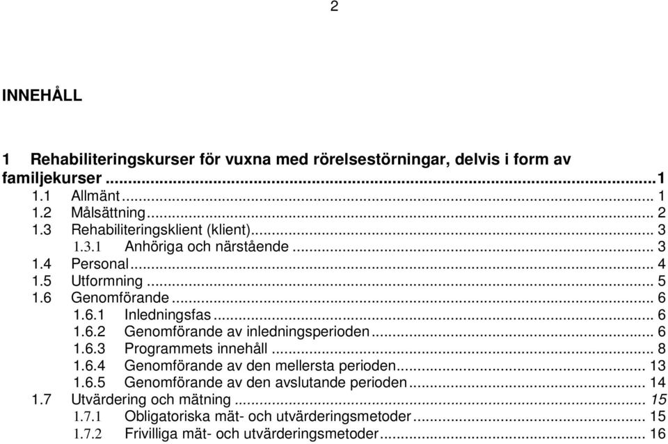 .. 6 1.6.2 Genomförande av inledningsperioden... 6 1.6.3 Programmets innehåll... 8 1.6.4 Genomförande av den mellersta perioden... 13 1.6.5 Genomförande av den avslutande perioden.