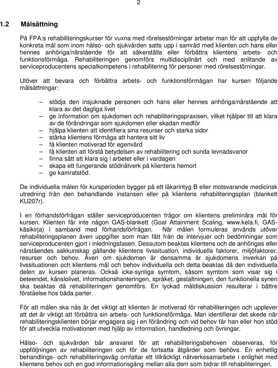 Rehabiliteringen genomförs multidisciplinärt och med anlitande av serviceproducentens specialkompetens i rehabilitering för personer med rörelsestörningar.