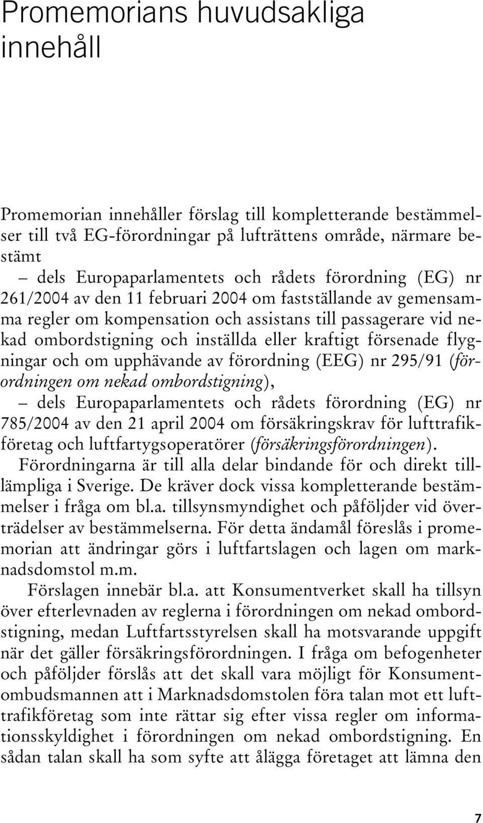 försenade flygningar och om upphävande av förordning (EEG) nr 295/91 (förordningen om nekad ombordstigning), dels Europaparlamentets och rådets förordning (EG) nr 785/2004 av den 21 april 2004 om