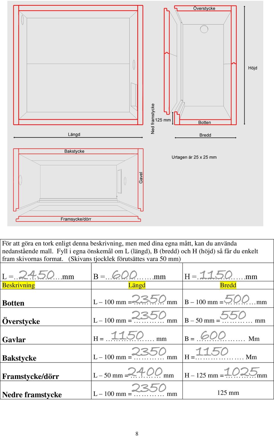 (Skivans tjocklek förutsättes vara 50 mm) 2450 600 1150 L =.mm B =.mm H =.