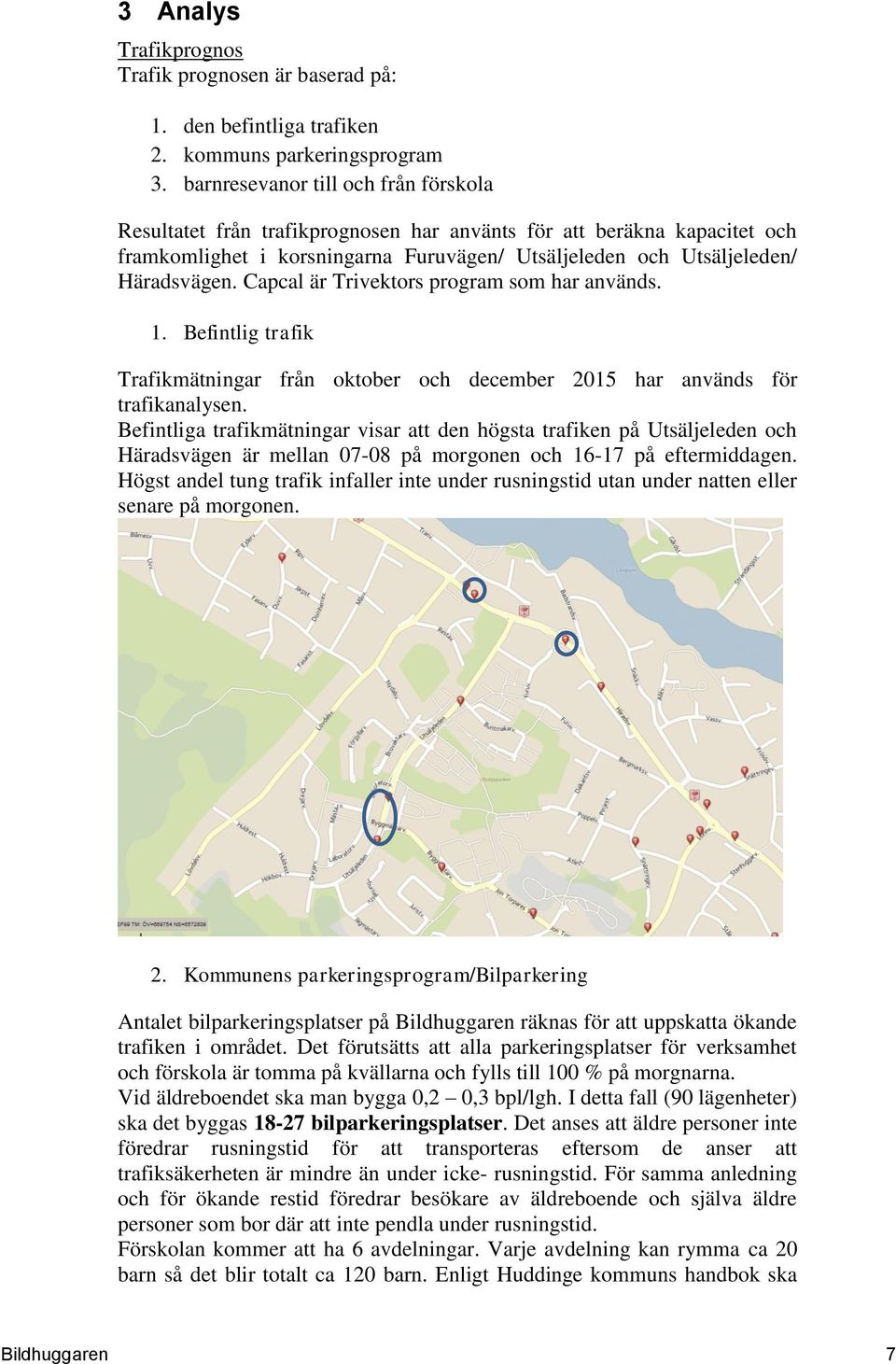 Capcal är Trivektors program som har används. 1. Befintlig trafik Trafikmätningar från oktober och december 2015 har används för trafikanalysen.