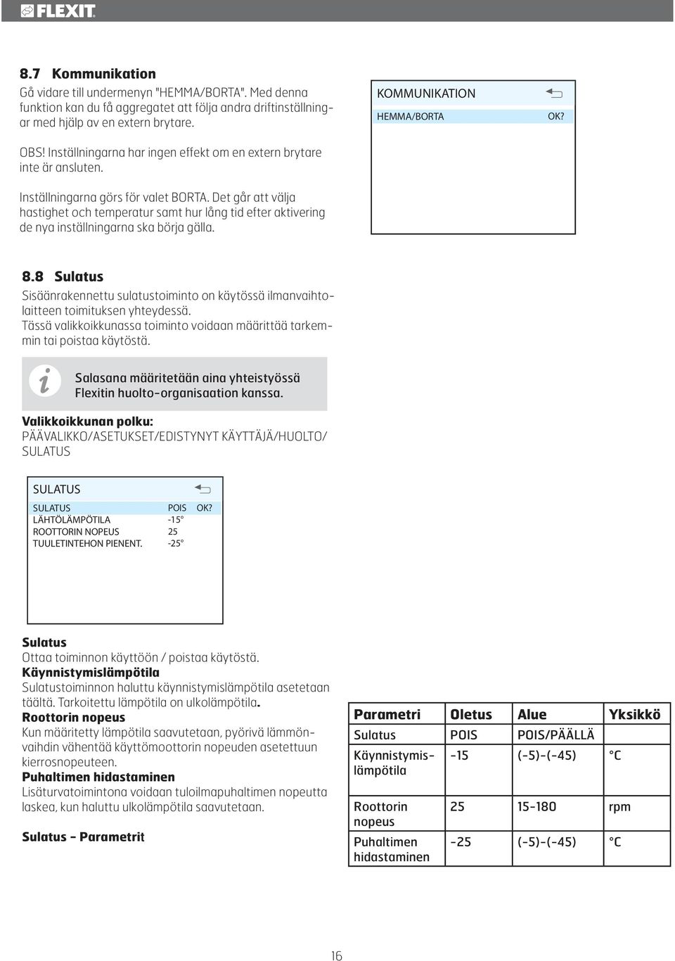 Det går att välja hastighet och temperatur samt hur lång tid efter aktivering de nya inställningarna ska börja gälla. 8.