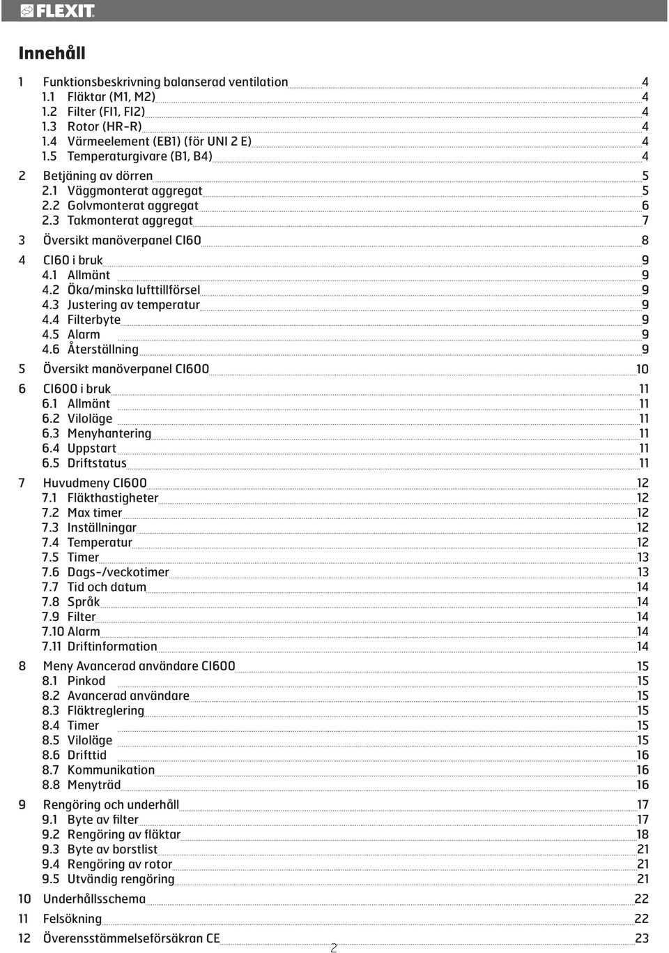 2 Öka/minska lufttillförsel 9 4.3 Justering av temperatur 9 4.4 Filterbyte 9 4.5 Alarm 9 4.6 Återställning 9 5 Översikt manöverpanel CI600 10 6 CI600 i bruk 11 6.1 Allmänt 11 6.2 Viloläge 11 6.