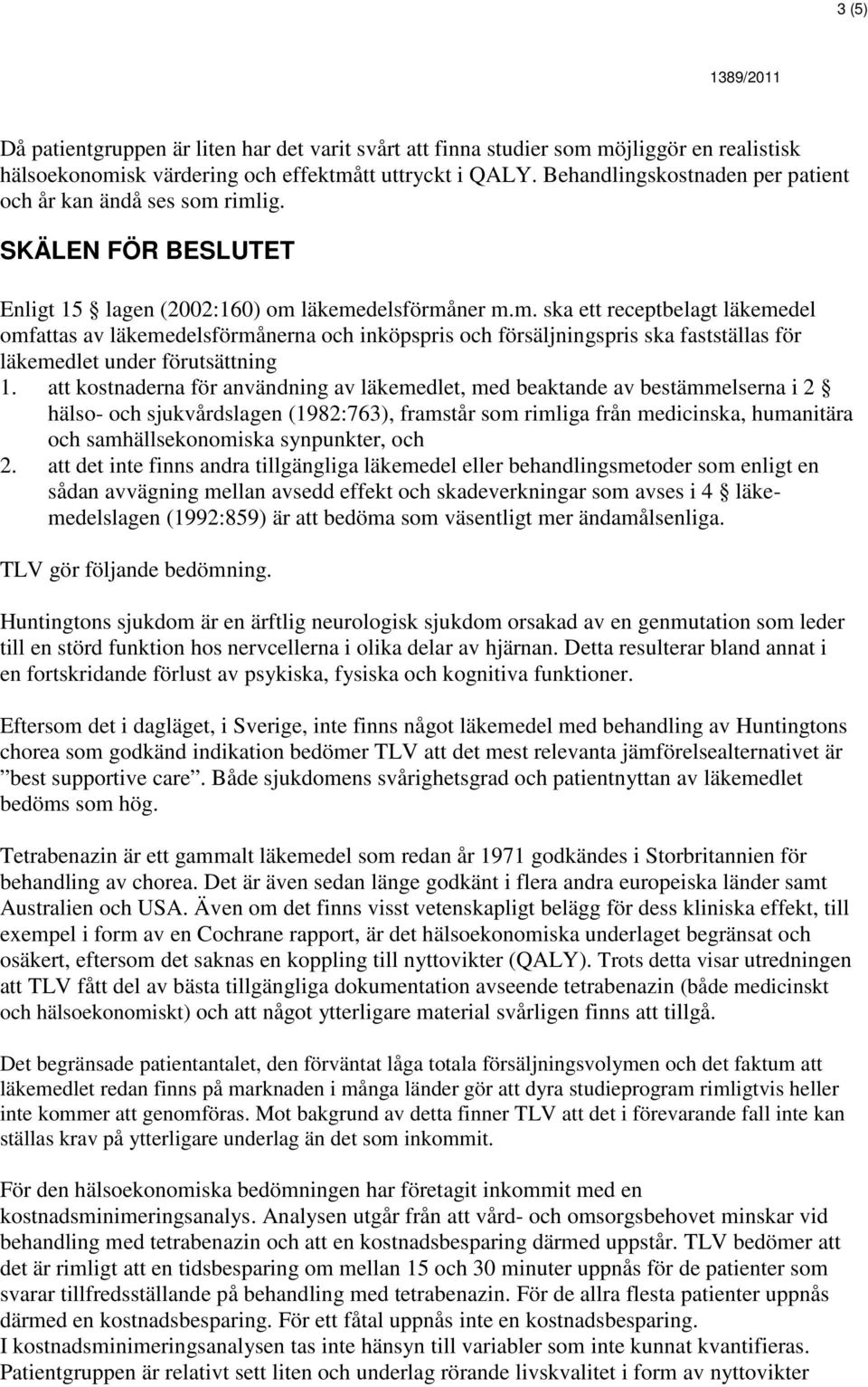 rimlig. SKÄLEN FÖR BESLUTET Enligt 15 lagen (2002:160) om läkemedelsförmåner m.m. ska ett receptbelagt läkemedel omfattas av läkemedelsförmånerna och inköpspris och försäljningspris ska fastställas för läkemedlet under förutsättning 1.