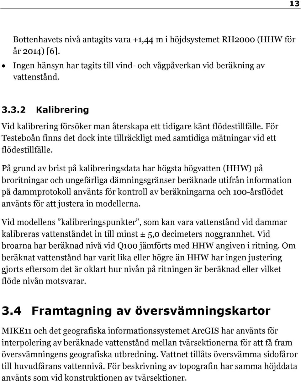 På grund av brist på kalibreringsdata har högsta högvatten (HHW) på broritningar och ungefärliga dämningsgränser beräknade utifrån information på dammprotokoll använts för kontroll av beräkningarna