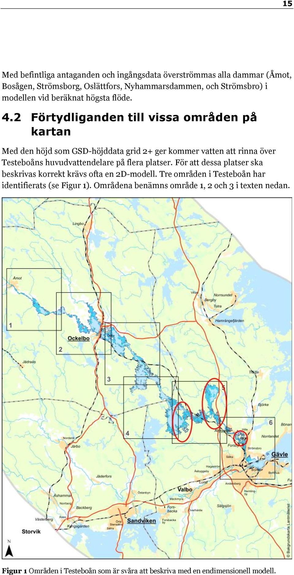 2 Förtydliganden till vissa områden på kartan Med den höjd som GSD-höjddata grid 2+ ger kommer vatten att rinna över Testeboåns huvudvattendelare på