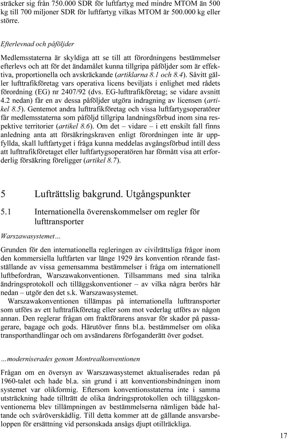 avskräckande (artiklarna 8.1 och 8.4). Såvitt gäller lufttrafikföretag vars operativa licens beviljats i enlighet med rådets förordning (EG) nr 2407/92 (dvs. EG-lufttrafikföretag; se vidare avsnitt 4.