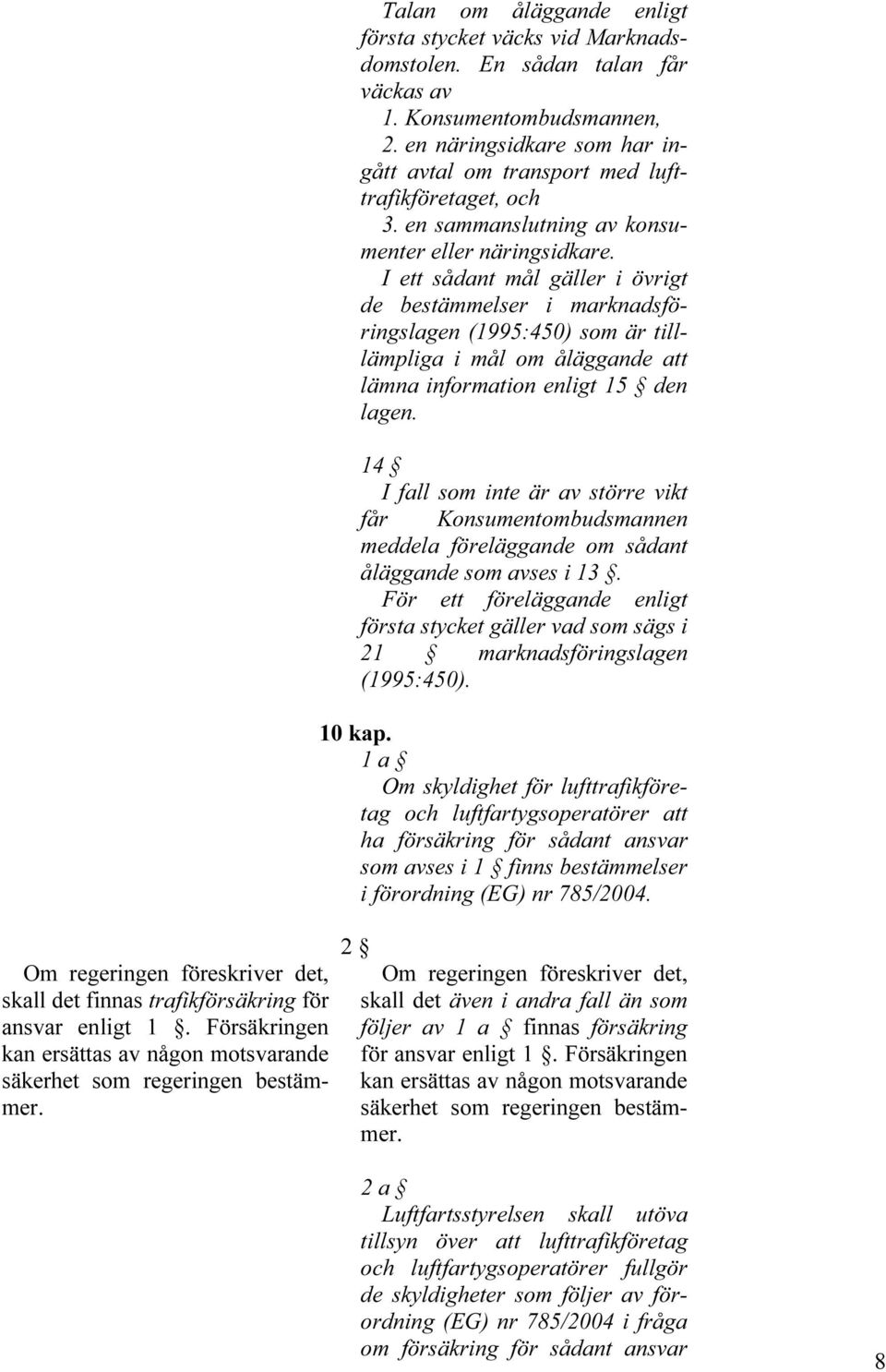 I ett sådant mål gäller i övrigt de bestämmelser i marknadsföringslagen (1995:450) som är tilllämpliga i mål om åläggande att lämna information enligt 15 den lagen.