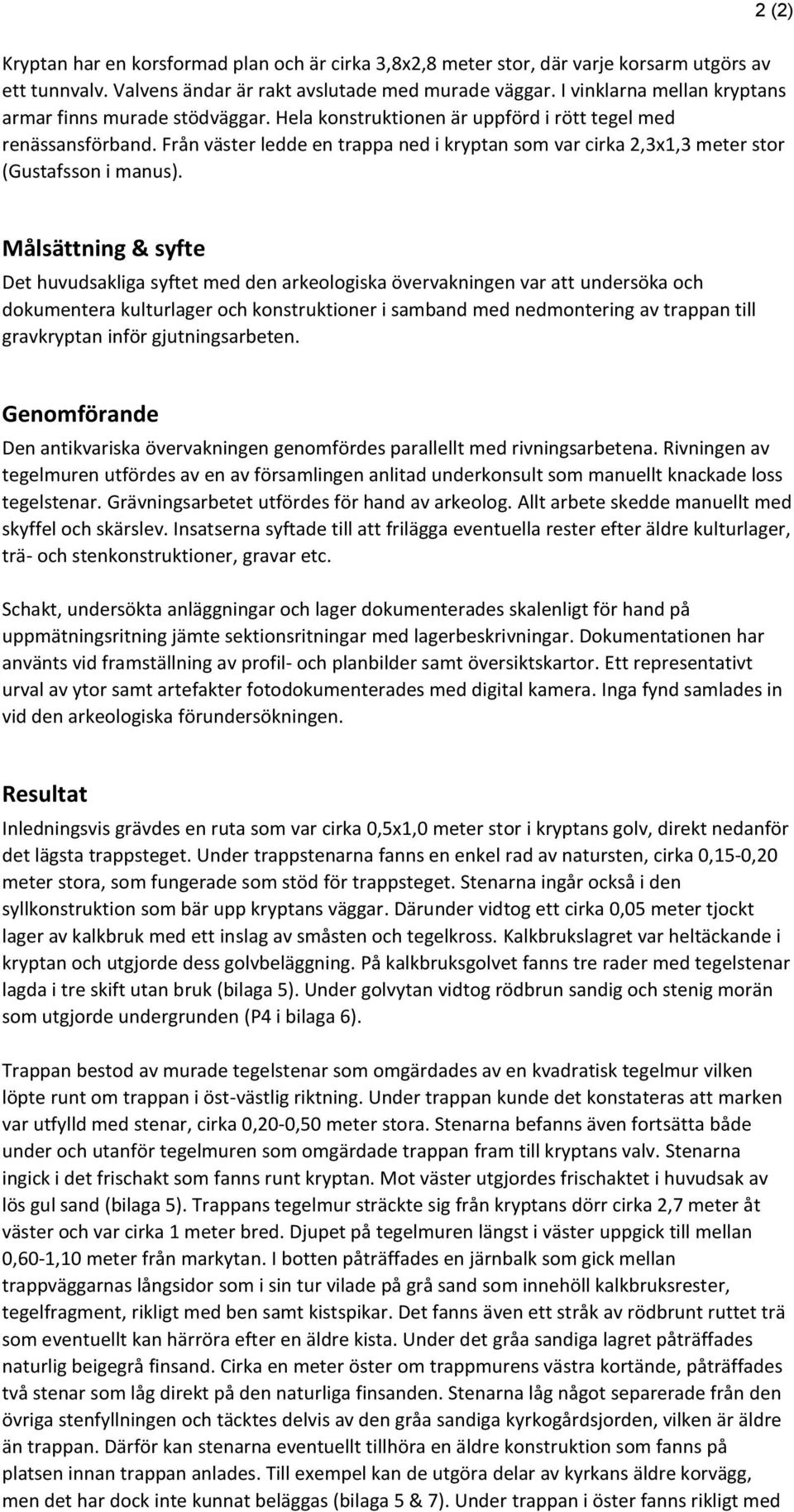 Från väster ledde en trappa ned i kryptan som var cirka 2,3x1,3 meter stor (Gustafsson i manus).