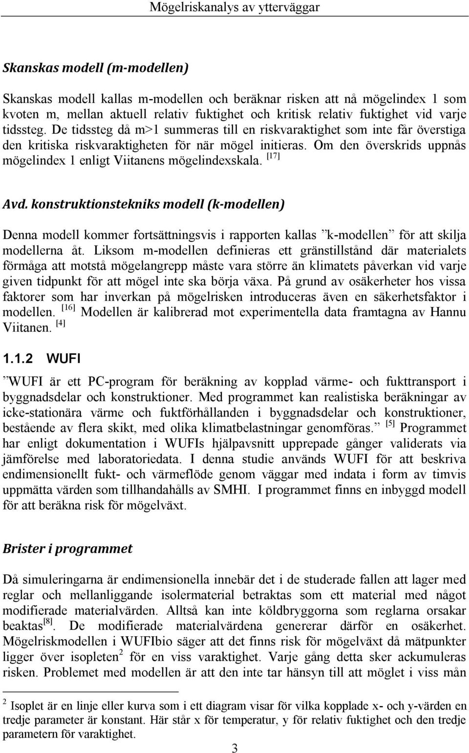 Om den överskrids uppnås mögelindex 1 enligt Viitanens mögelindexskala. [17] Avd.