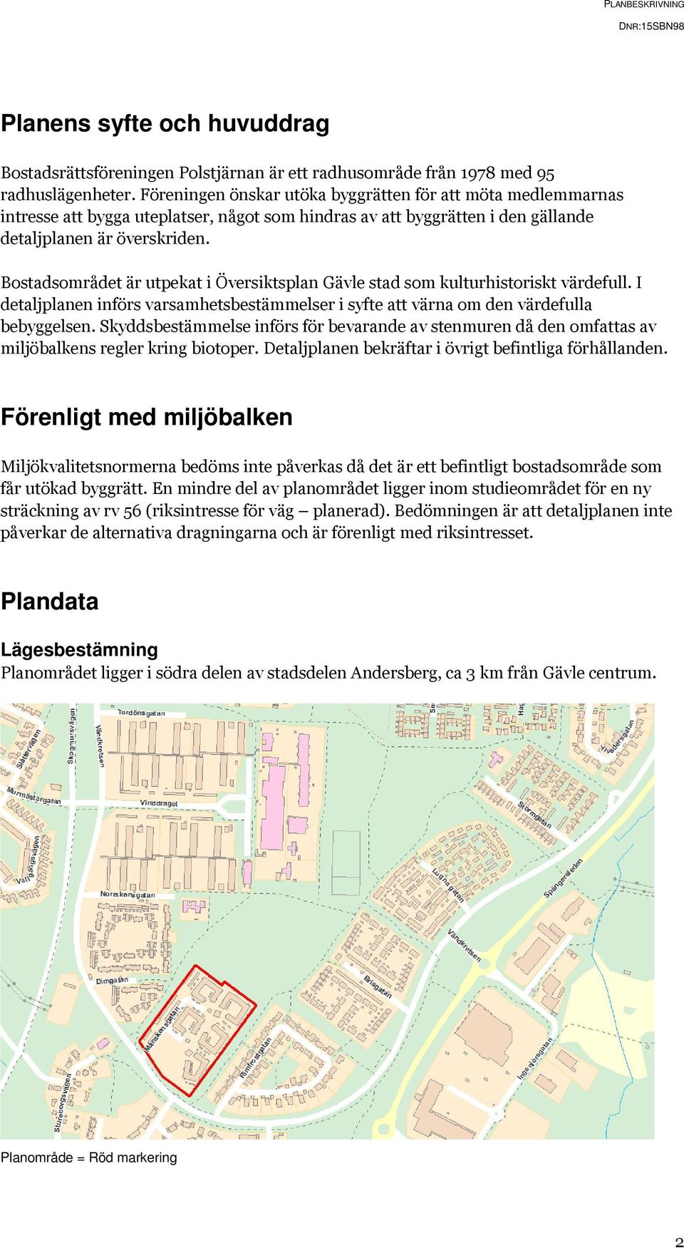 Bostadsområdet är utpekat i Översiktsplan Gävle stad som kulturhistoriskt värdefull. I detaljplanen införs varsamhetsbestämmelser i syfte att värna om den värdefulla bebyggelsen.