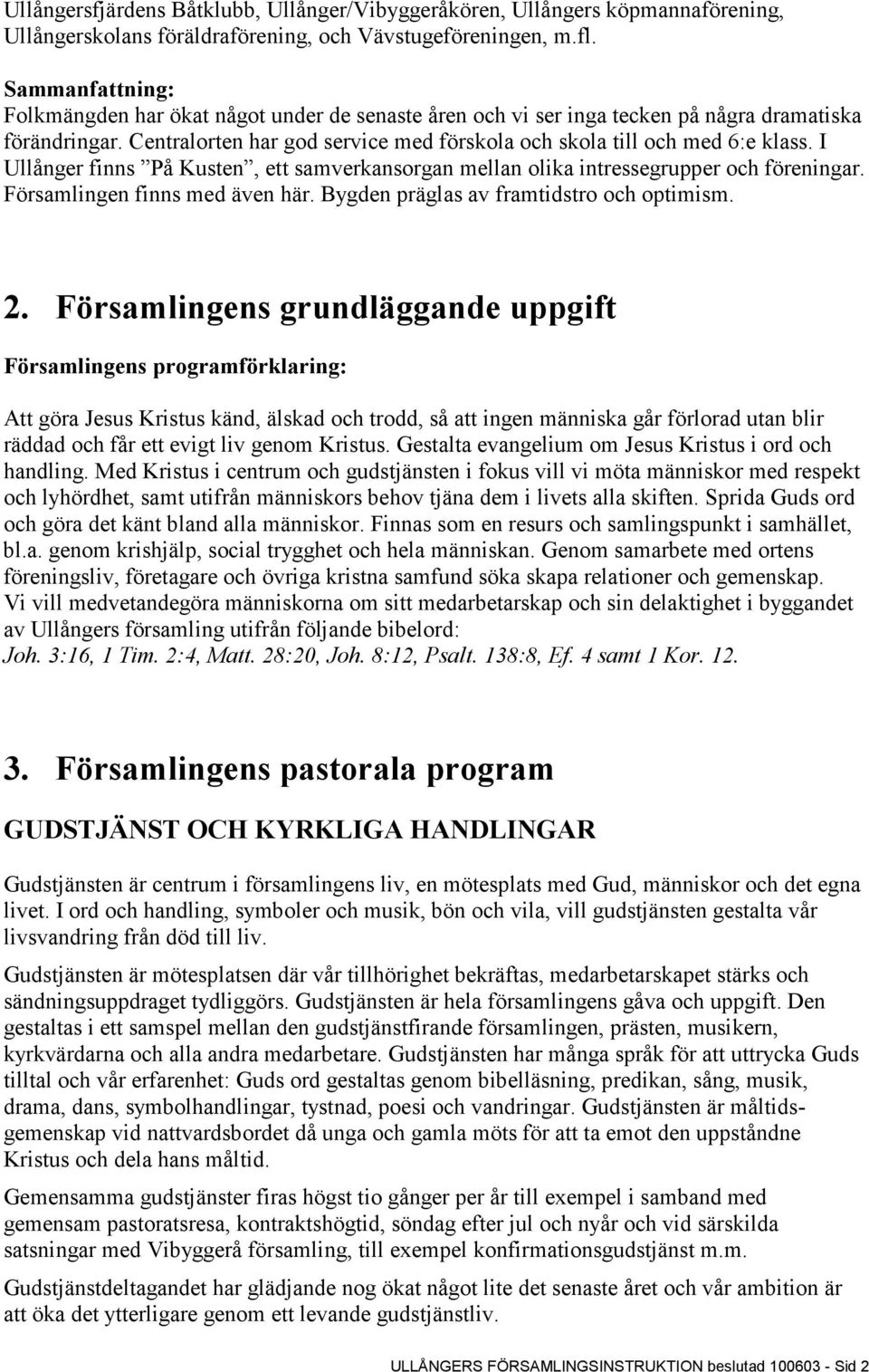 I Ullånger finns På Kusten, ett samverkansorgan mellan olika intressegrupper och föreningar. Församlingen finns med även här. Bygden präglas av framtidstro och optimism. 2.