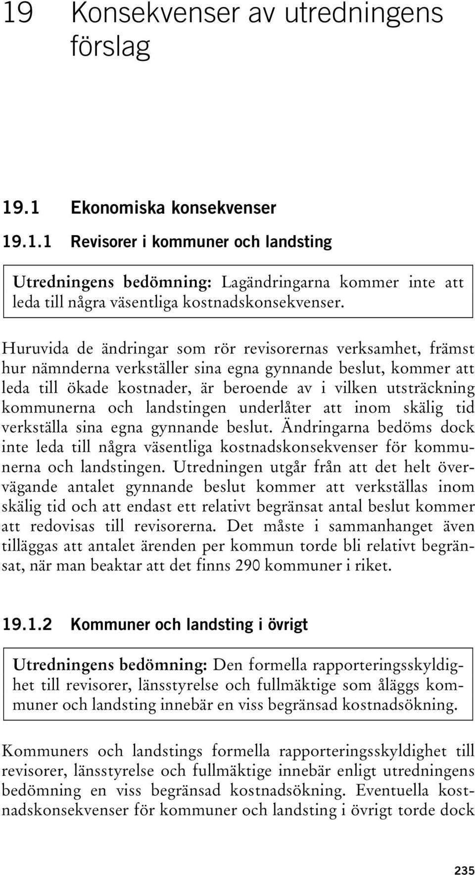 kommunerna och landstingen underlåter att inom skälig tid verkställa sina egna gynnande beslut.