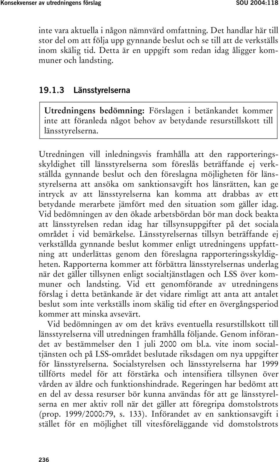 .1.3 Länsstyrelserna Utredningens bedömning: Förslagen i betänkandet kommer inte att föranleda något behov av betydande resurstillskott till länsstyrelserna.