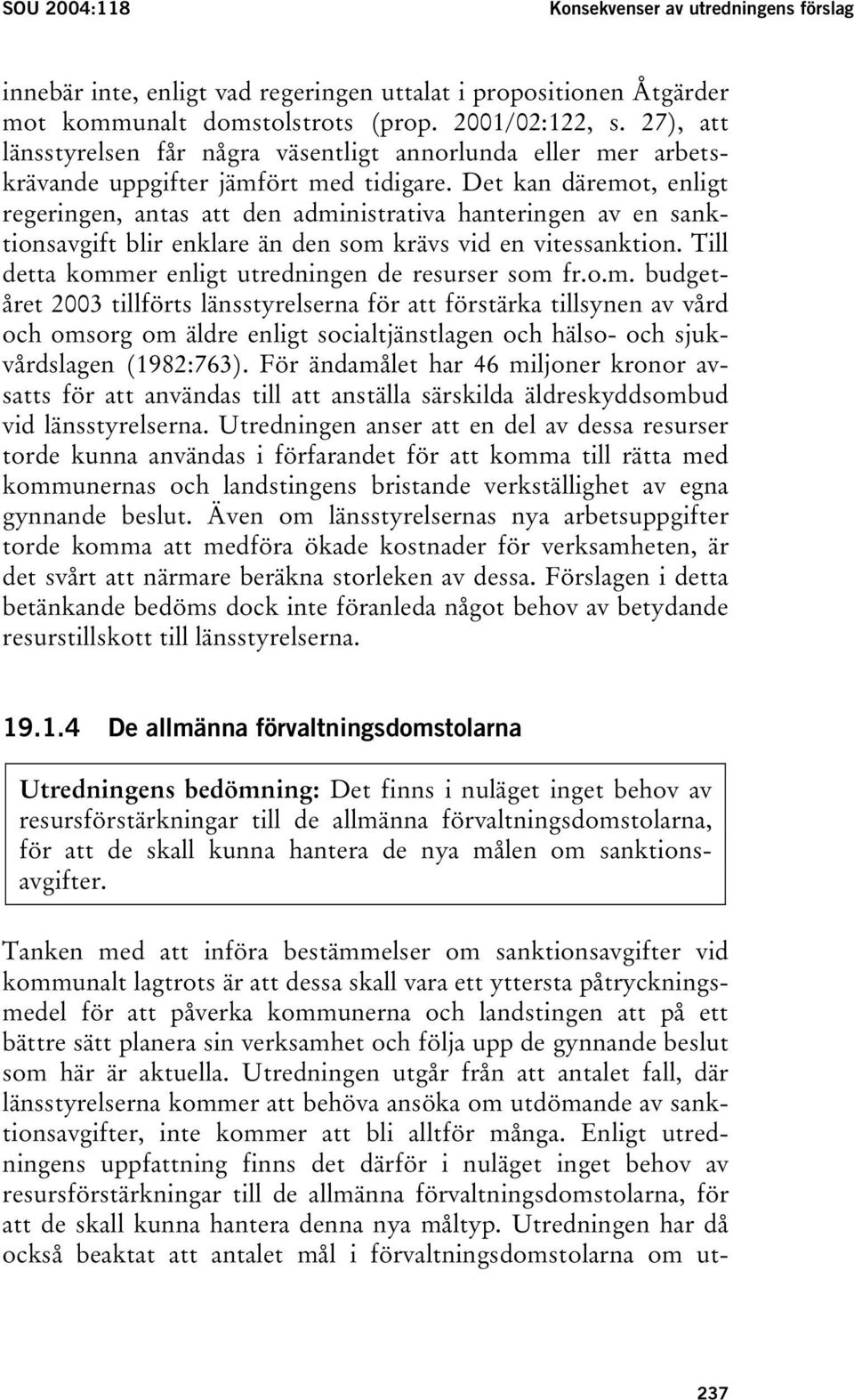 Det kan däremot, enligt regeringen, antas att den administrativa hanteringen av en sanktionsavgift blir enklare än den som krävs vid en vitessanktion.