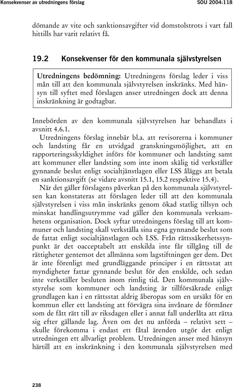 Med hänsyn till syftet med förslagen anser utredningen dock att denna inskränkning är godtagbar. Innebörden av den kommunala självstyrelsen har behandlats i avsnitt 4.6.1.