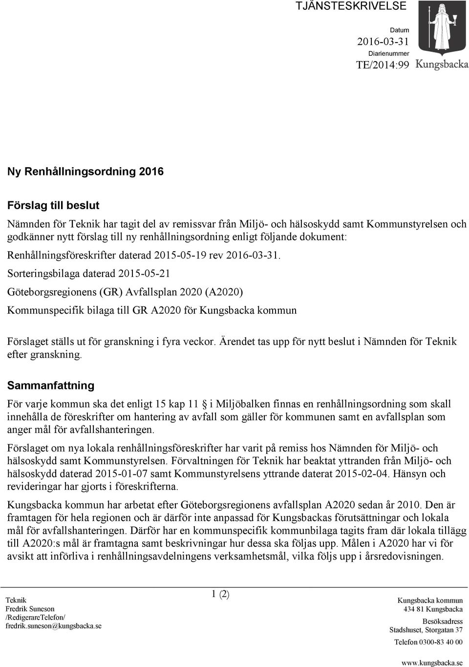 Sorteringsbilaga daterad 2015-05-21 Göteborgsregionens (GR) Avfallsplan 2020 (A2020) Kommunspecifik bilaga till GR A2020 för Kungsbacka kommun Förslaget ställs ut för granskning i fyra veckor.