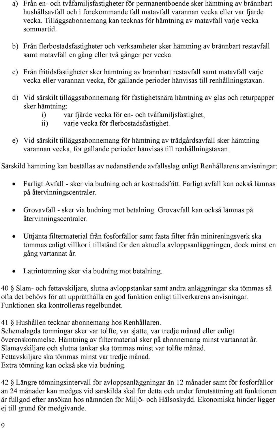 b) Från flerbostadsfastigheter och verksamheter sker hämtning av brännbart restavfall samt matavfall en gång eller två gånger per vecka.