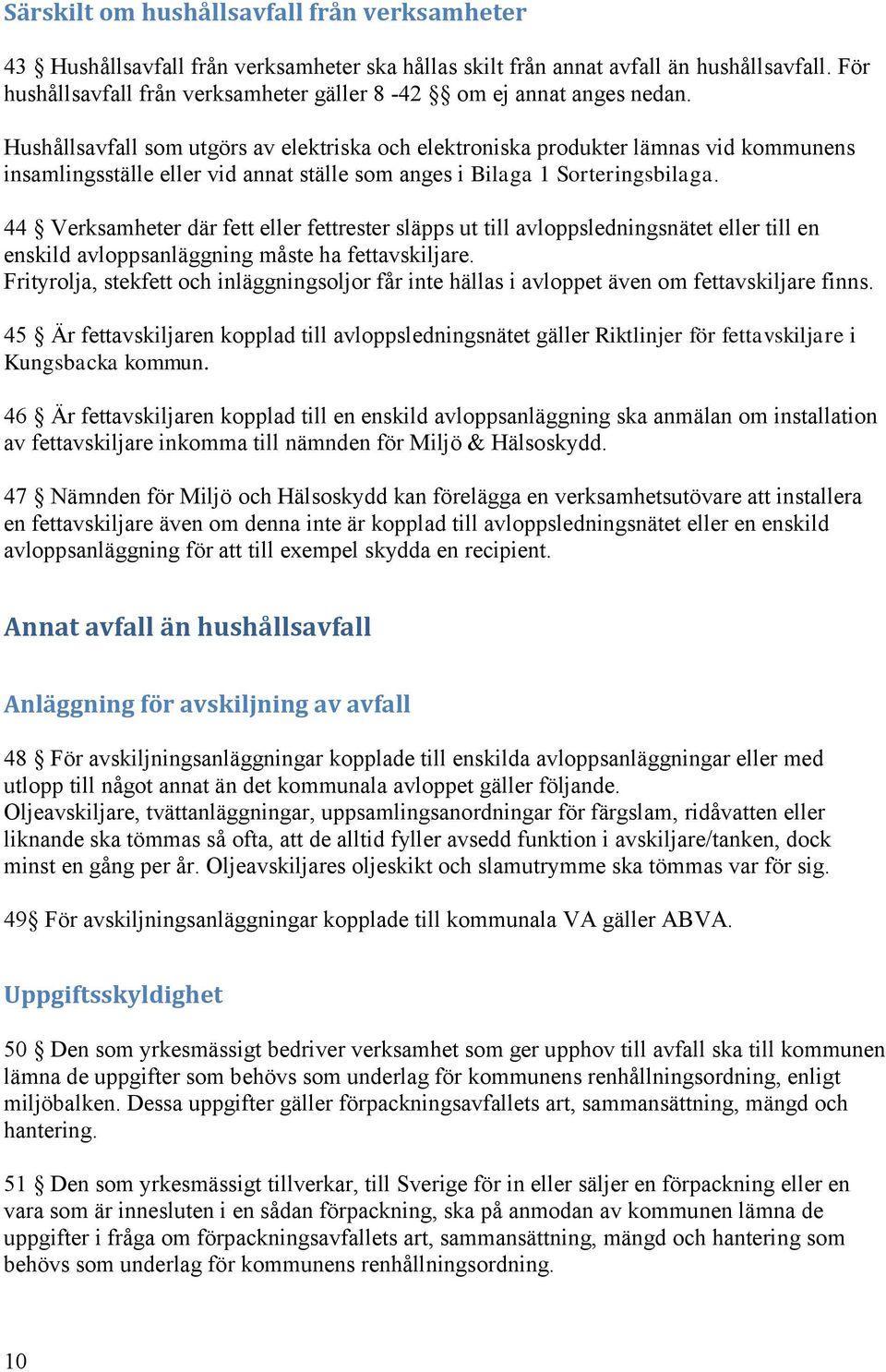 Hushållsavfall som utgörs av elektriska och elektroniska produkter lämnas vid kommunens insamlingsställe eller vid annat ställe som anges i Bilaga 1 Sorteringsbilaga.