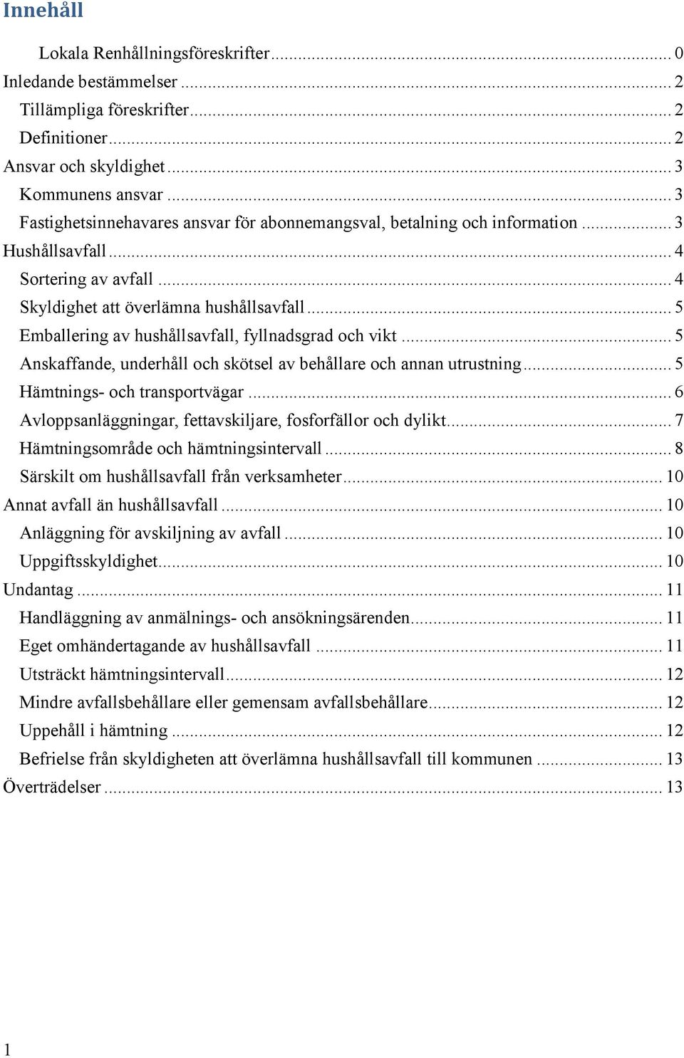 .. 5 Emballering av hushållsavfall, fyllnadsgrad och vikt... 5 Anskaffande, underhåll och skötsel av behållare och annan utrustning... 5 Hämtnings- och transportvägar.