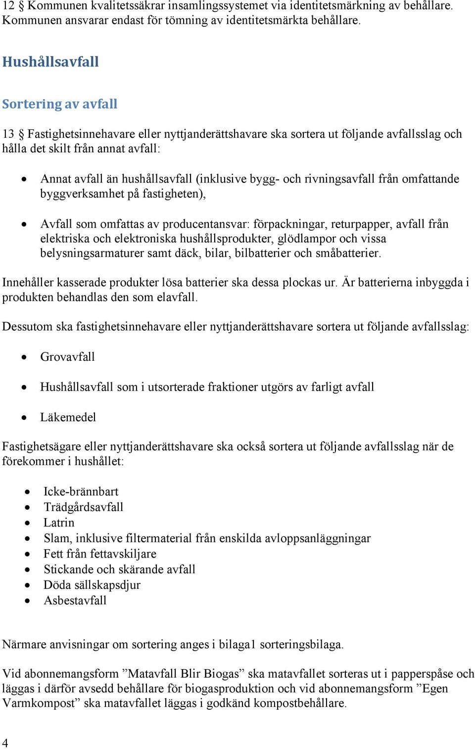 (inklusive bygg- och rivningsavfall från omfattande byggverksamhet på fastigheten), Avfall som omfattas av producentansvar: förpackningar, returpapper, avfall från elektriska och elektroniska