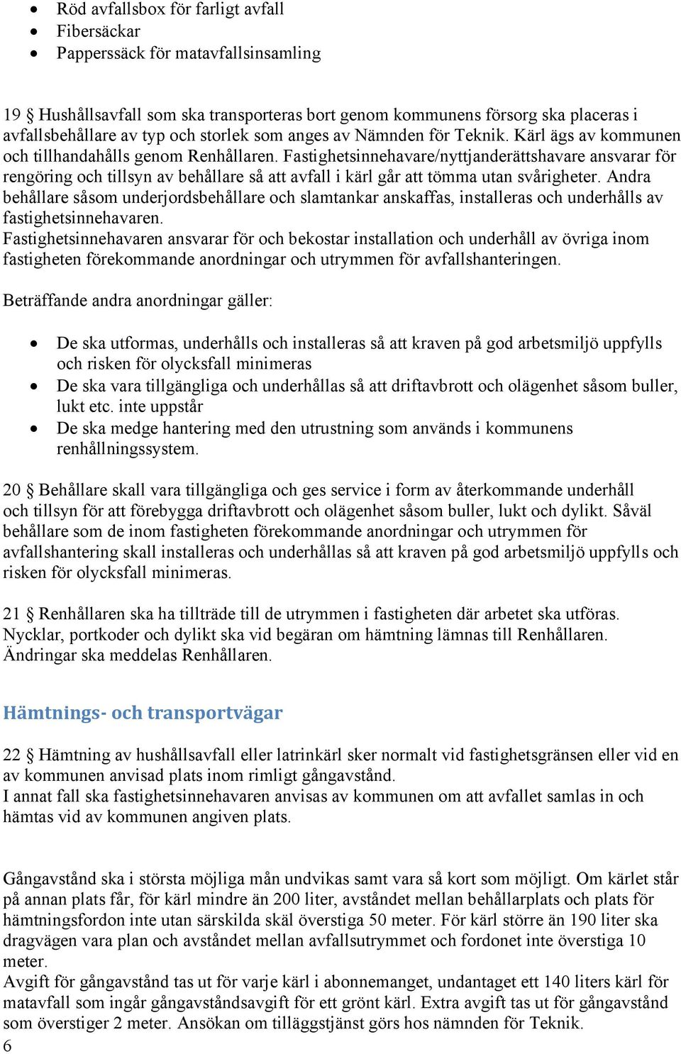 Fastighetsinnehavare/nyttjanderättshavare ansvarar för rengöring och tillsyn av behållare så att avfall i kärl går att tömma utan svårigheter.