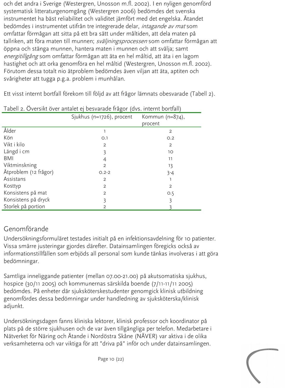 Ätandet bedömdes i instrumentet utifrån tre integrerade delar, intagande av mat som omfattar förmågan att sitta på ett bra sätt under måltiden, att dela maten på tallriken, att föra maten till