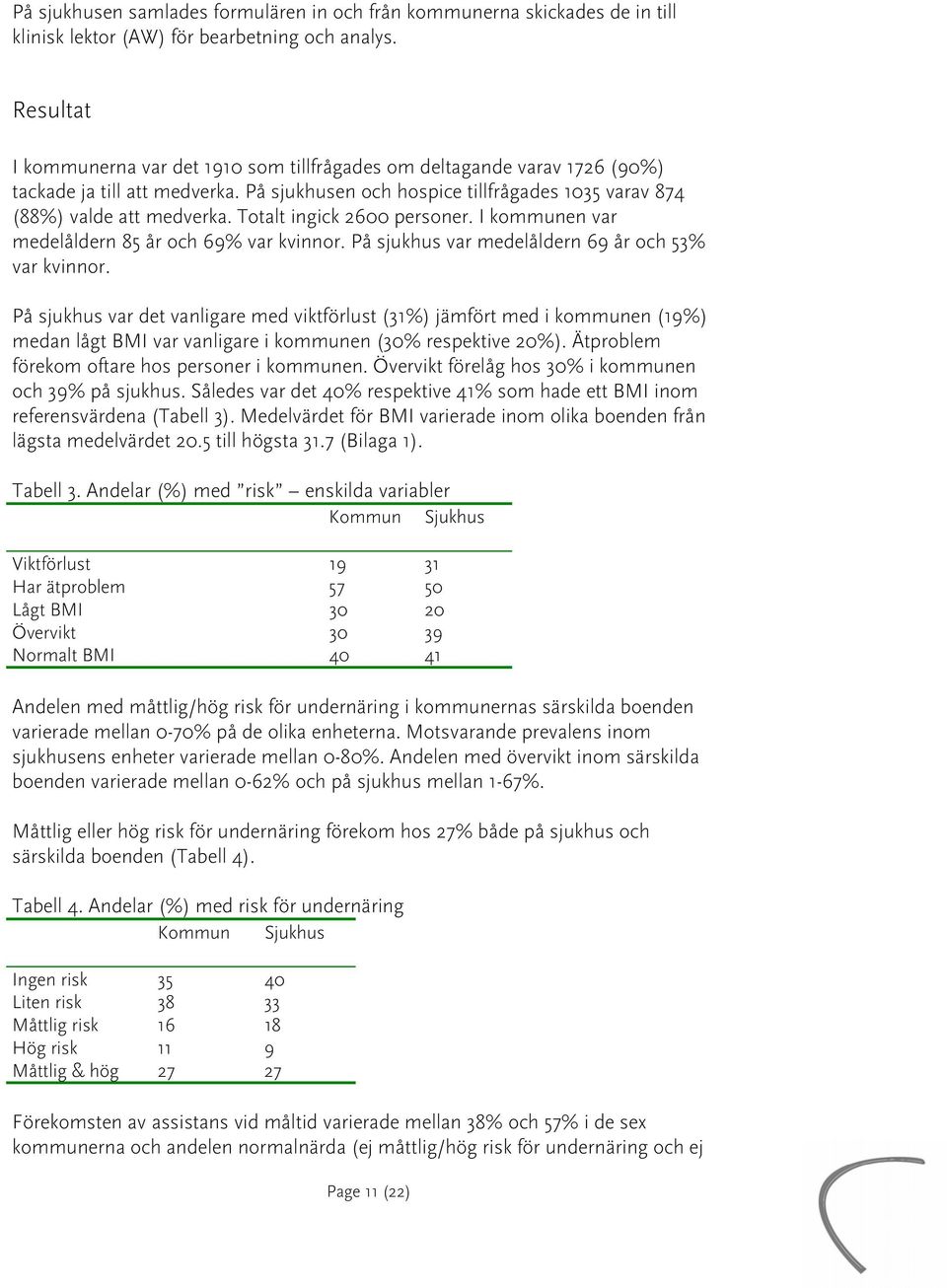 Totalt ingick 2600 personer. I kommunen var medelåldern 85 år och 69% var kvinnor. På sjukhus var medelåldern 69 år och 53% var kvinnor.