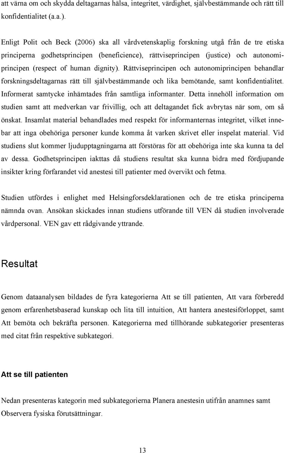 human dignity). Rättviseprincipen och autonomiprincipen behandlar forskningsdeltagarnas rätt till självbestämmande och lika bemötande, samt konfidentialitet.