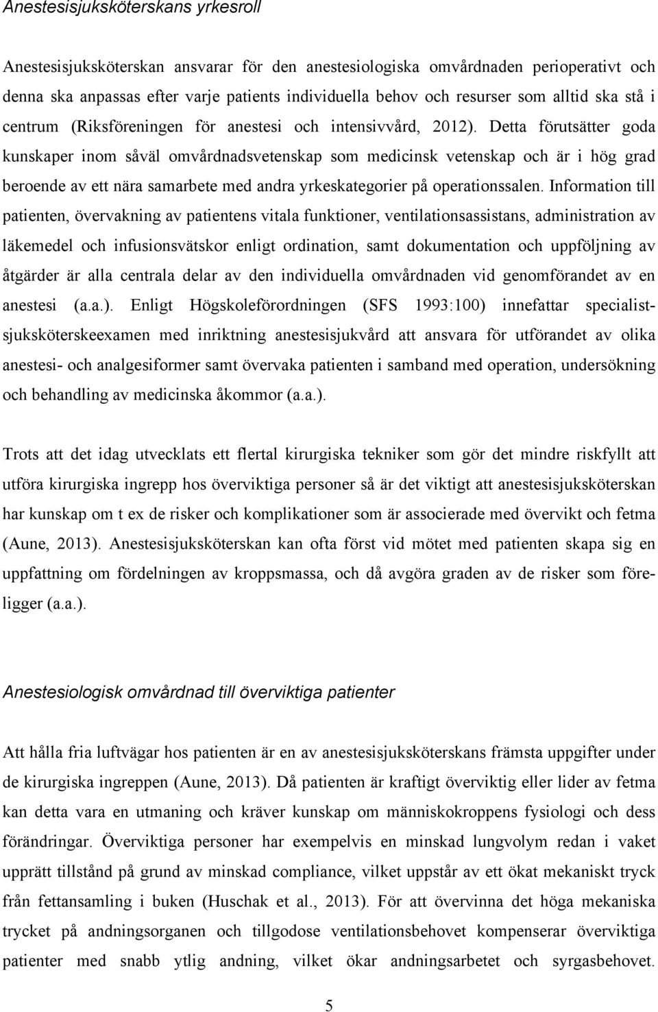 Detta förutsätter goda kunskaper inom såväl omvårdnadsvetenskap som medicinsk vetenskap och är i hög grad beroende av ett nära samarbete med andra yrkeskategorier på operationssalen.