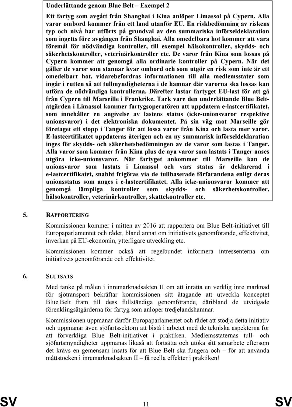 Alla omedelbara hot kommer att vara föremål för nödvändiga kontroller, till exempel hälsokontroller, skydds- och säkerhetskontroller, veterinärkontroller etc.