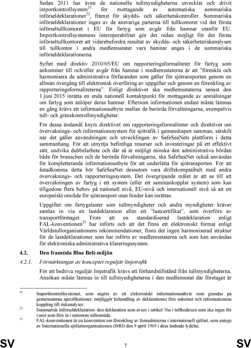 Importkontrollsystemens interoperabilitet gör det redan möjligt för det första införseltullkontoret att vidarebefordra resultat av skydds- och säkerhetsriskanalysen till tullkontor i andra
